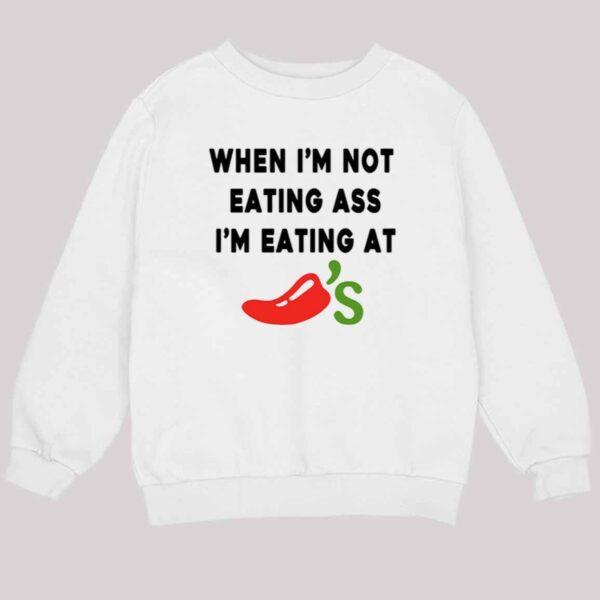 When I'm Not Eating Ass I'm Eating At Chili's Shirt 3