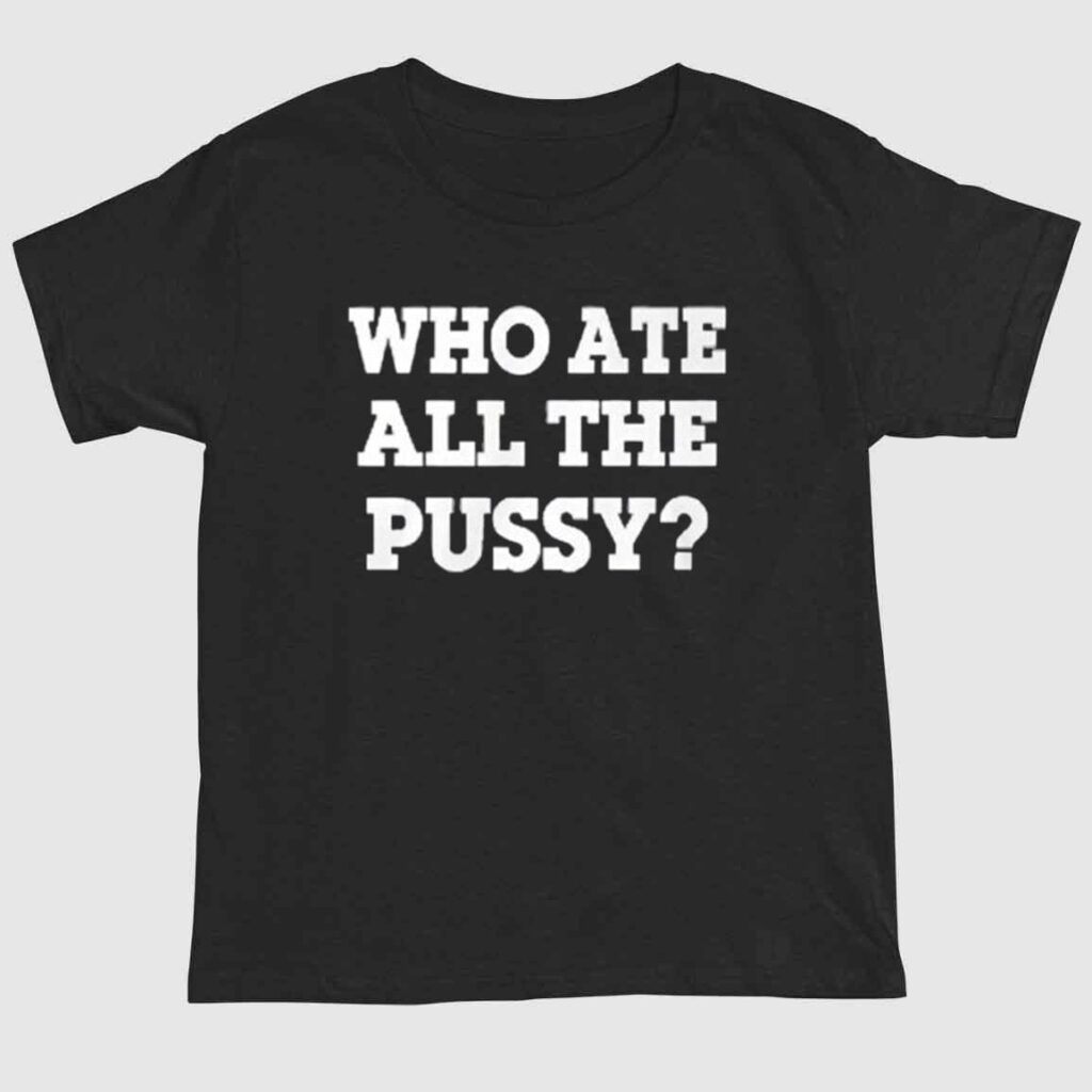 Who Ate All The Pussy Shirt