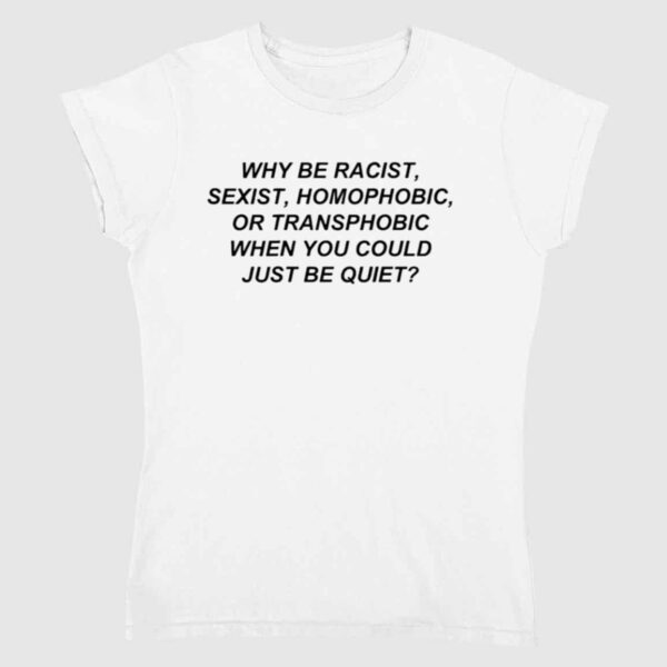 Why Be Racist Shirt