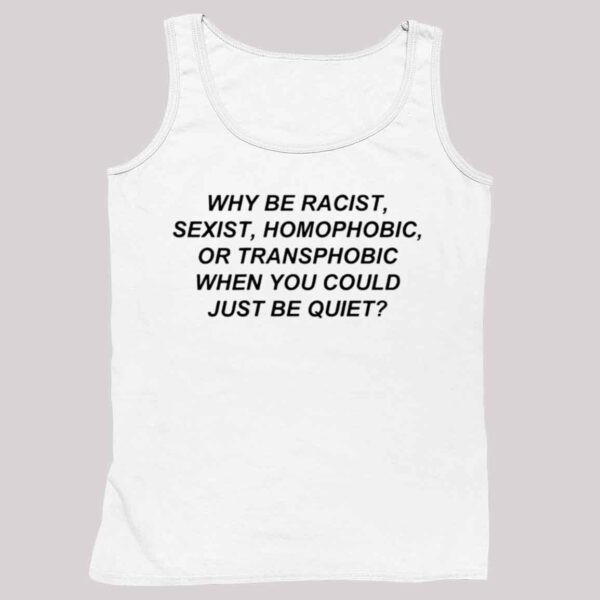 Why Be Racist Shirt