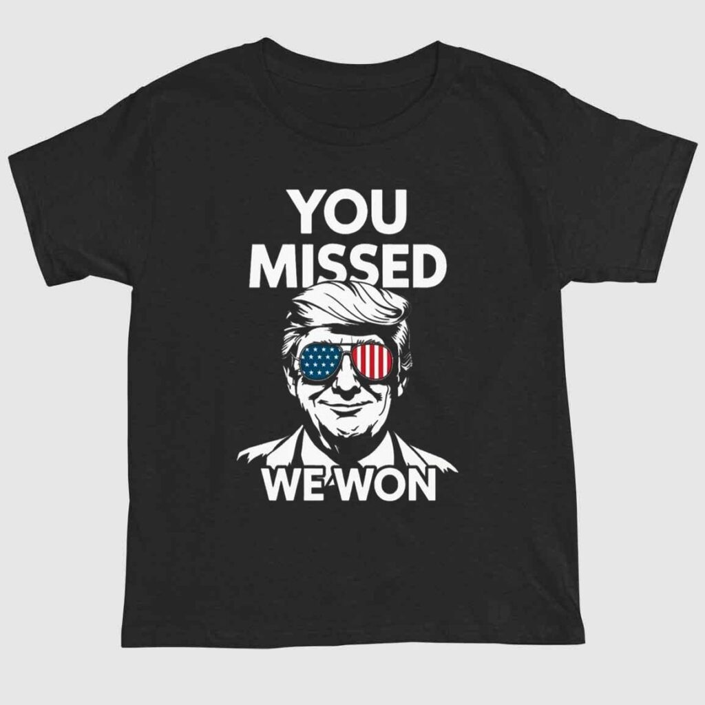 You Missed We Won Trump for President Shirt