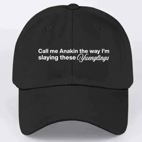 Call Me Anakin The Way I Am Slaying Yuenglings Hat