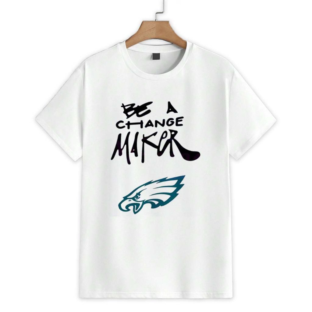 Eagles Be A Change Maker Shirt 1