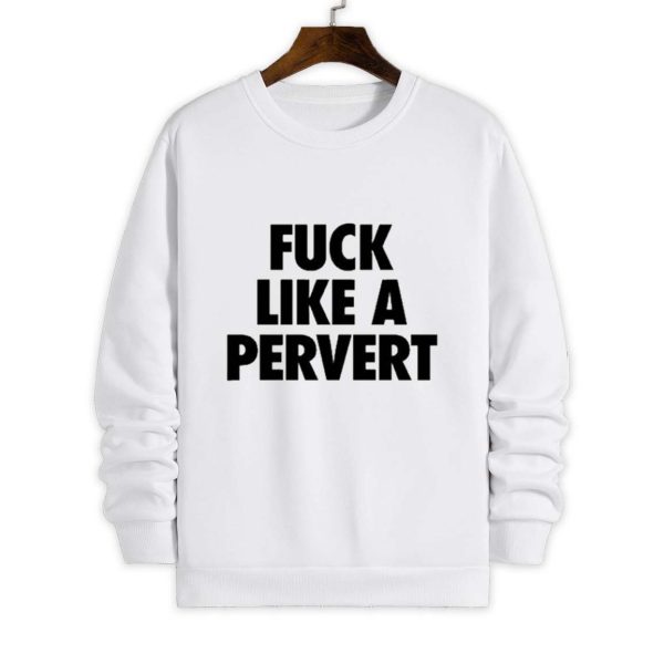 Fuck Like A Pervert Shirt 3