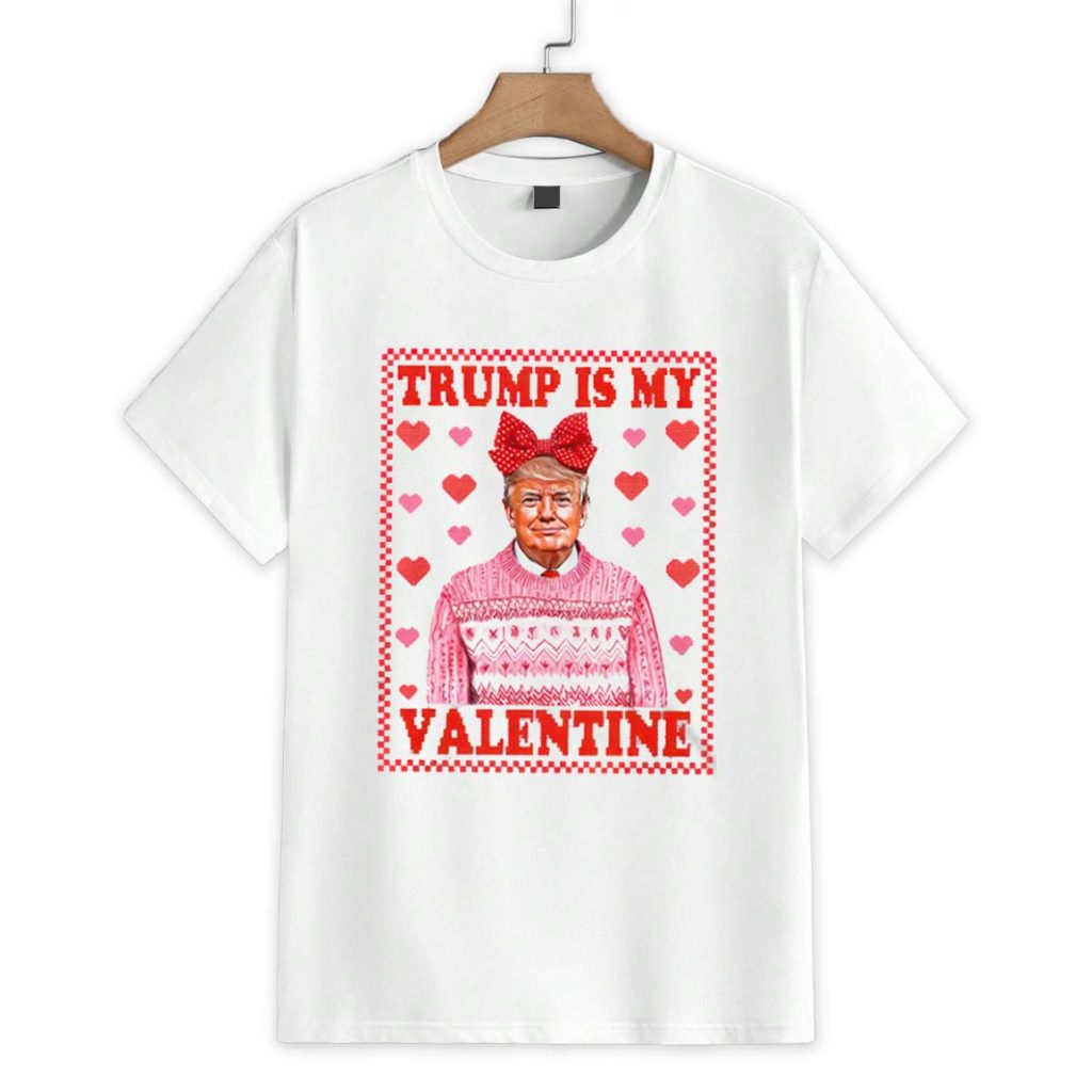 Funny Trump Is My Valentine Shirt 1