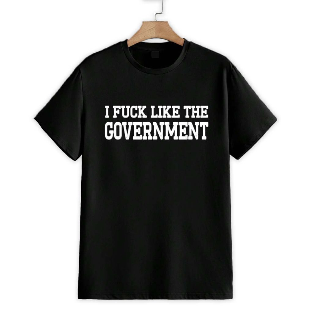 I Fuck Like The Government Shirt 1