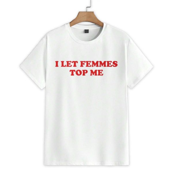 I Let Femmes Top Me Shirt 1