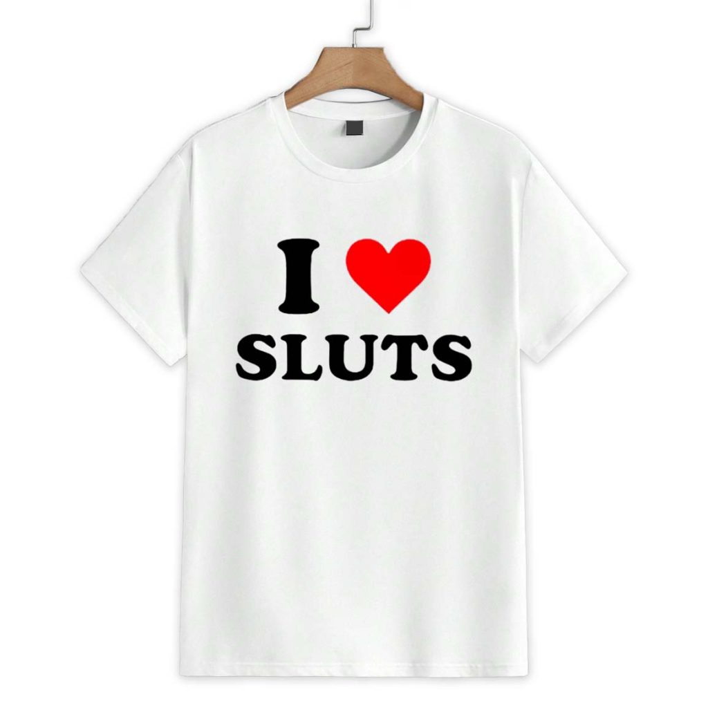 I Love Sluts Shirt 1