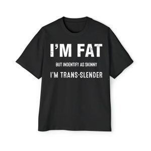 I’m Fat But Identify As Skinny I’m Trans slender Shirt