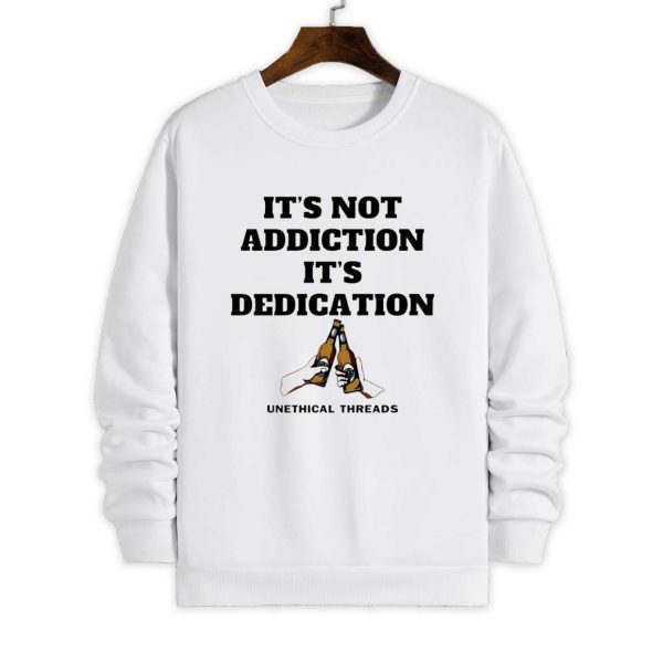 It's Not Addiction It's Dedication Shirt 4