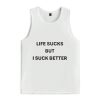 Life Sucks But I Suck Better Shirt 3