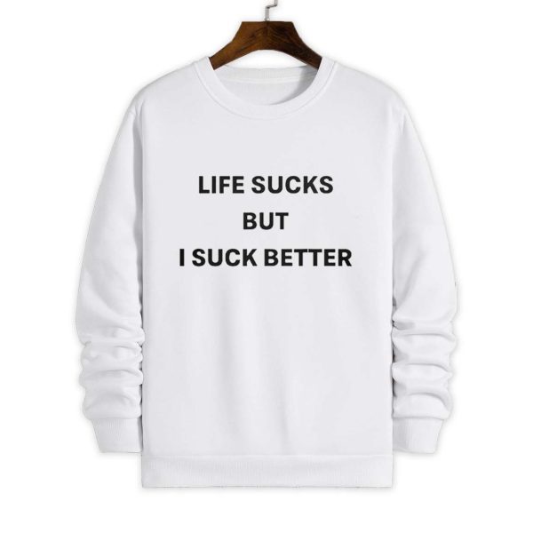 Life Sucks But I Suck Better Shirt 4