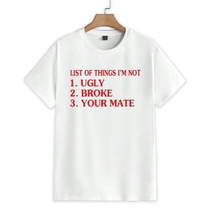 List Of Things I'm Not Ugly Broke Your Mate Shirt 1