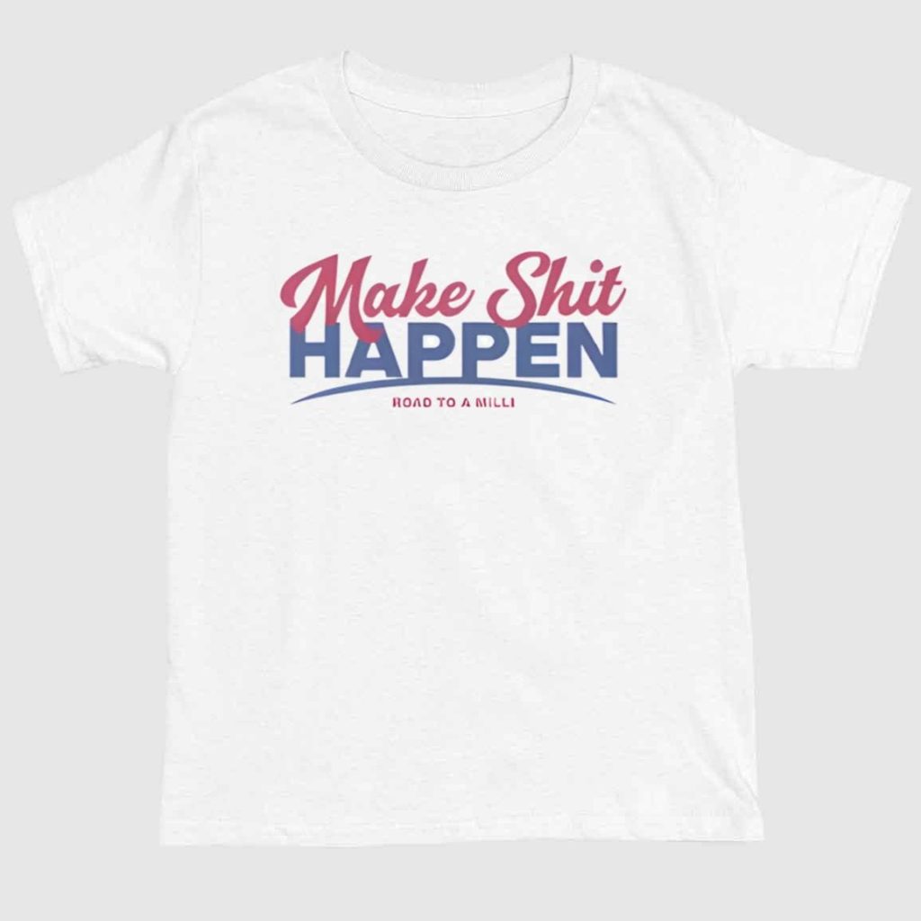 Make Shit Happen Road To A Milli Shirt 1