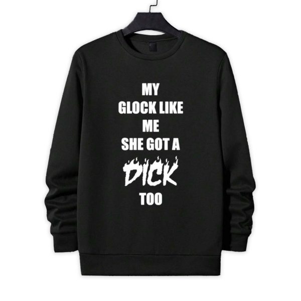 My Glock Like Me She Got A Dick Too Shirt 4