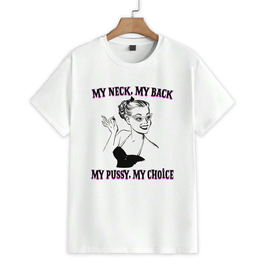 My Neck, My Back, My Pussy, My Choice Shirt