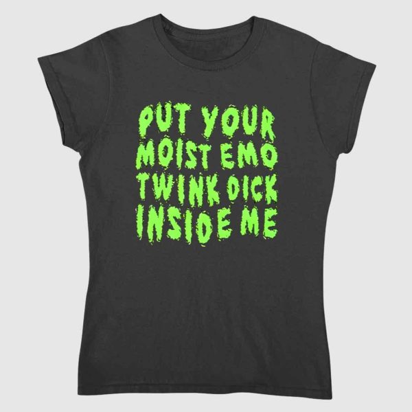 Put Your Moist Emo Twink Dick Inside Me Shirt