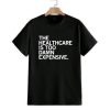 The Healthcare is Too Damn Expensive Shirt 1