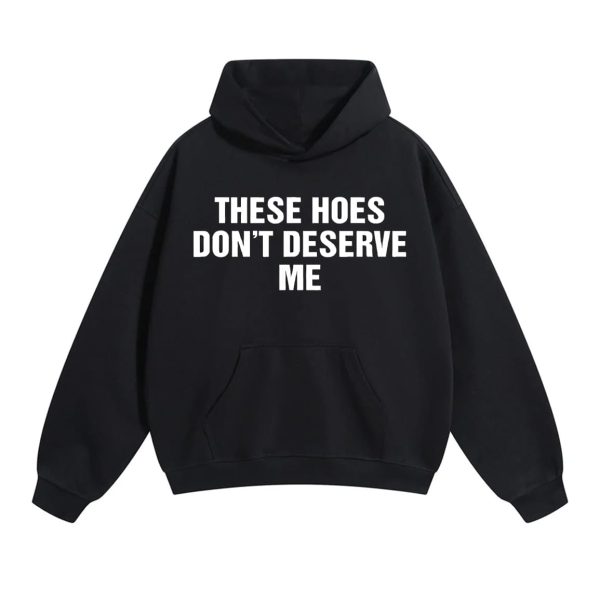 These Hoes Don't Deserve Me Shirt 2