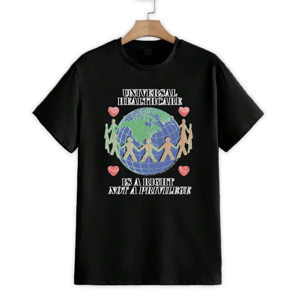 Universal Healthcare Is A Right Not A Privilege Shirt 1