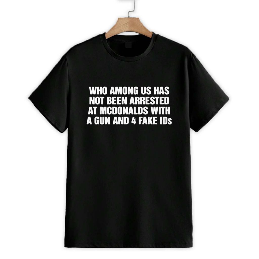 Who Among Us Has Not Been Arrested Shirt 1