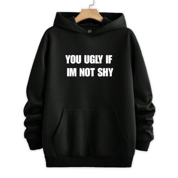 You Ugly If Im Not Shy Shirt 2