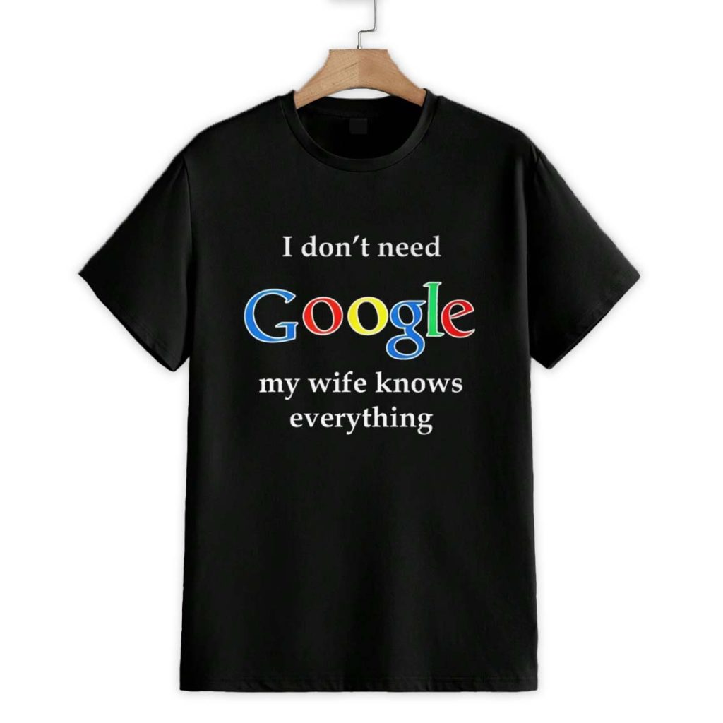 I Don't Need Google My Wife Knows Everything Shirt