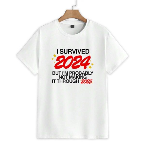 I Survived 2024 But I'm Probably Not Making It Through 2025 Shirt 1