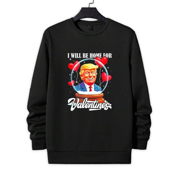 Trump I Will Be Home For Valentines Shirt 4